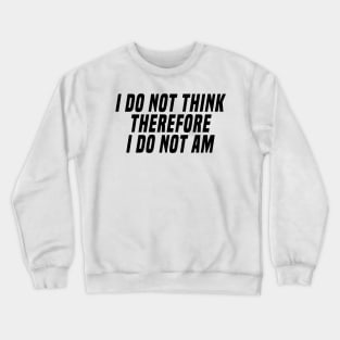 i do not think therefore i do not am Crewneck Sweatshirt